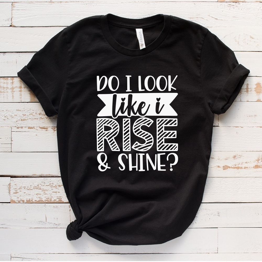 NWT Do I Look Like I Rise and Shine? Graphic Tee
